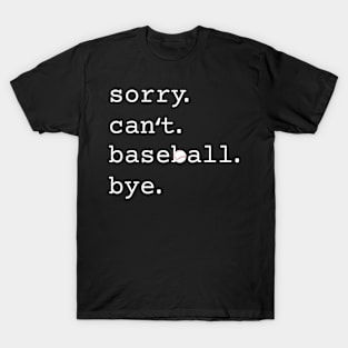 Sorry. Can't. Baseball. Bye. Funny Baseball T-Shirt